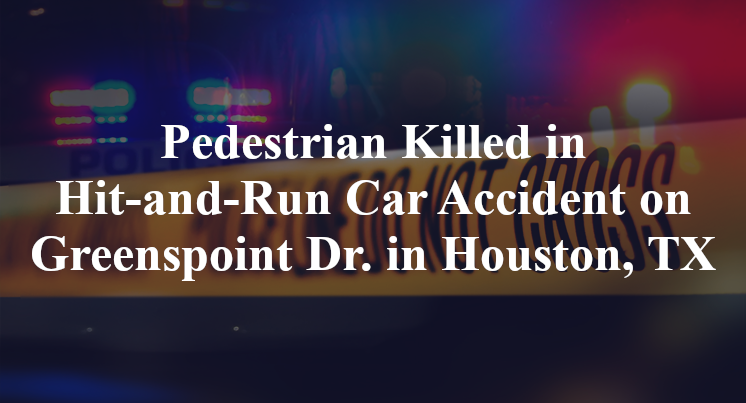 Pedestrian Killed in Hit-and-Run Car Accident on Greenspoint Dr. in Houston, TX