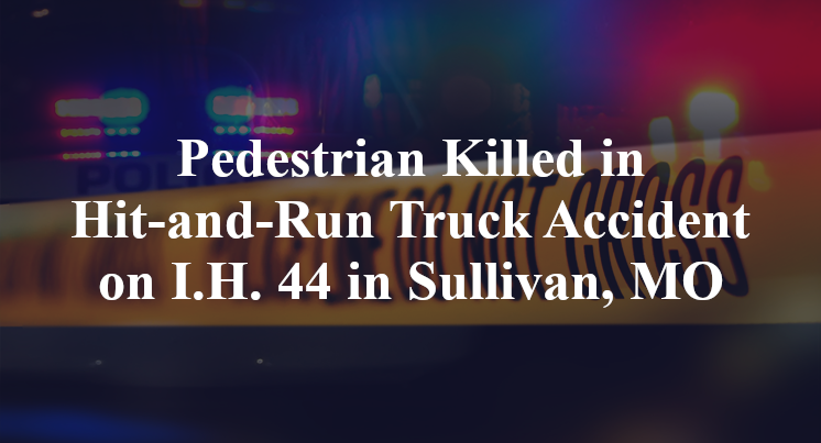 Pedestrian Killed in Hit-and-Run Truck Accident on I.H. 44 in Sullivan, MO