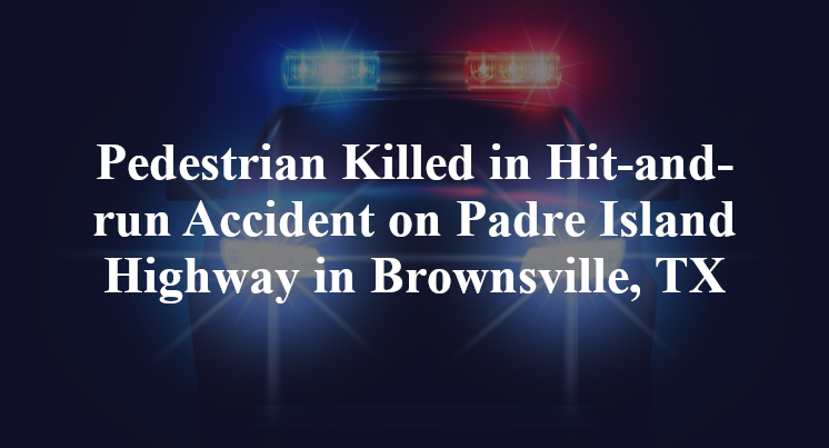 Pedestrian Killed in Hit-and-run Accident on Padre Island Highway in Brownsville, TX