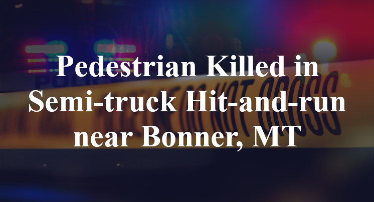 Pedestrian Killed in Semi-truck Hit-and-run near Bonner, MT