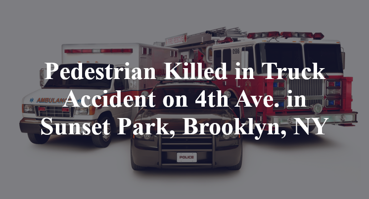 Pedestrian Killed in Truck Accident on 4th Ave. in Sunset Park ...