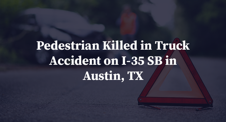 Pedestrian Killed in Truck Accident on I-35 SB in Austin, TX