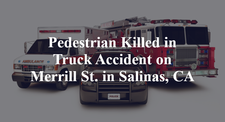 Pedestrian Killed in Truck Accident on Merrill St. in Salinas, CA
