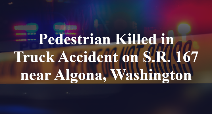 Pedestrian Killed in Truck Accident on S.R. 167 near Algona, Washington