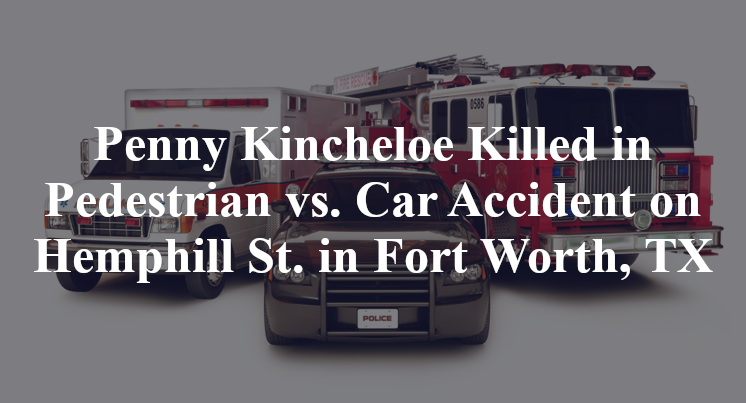 Penny Kincheloe Killed in Pedestrian vs. Car Accident on Hemphill St. in Fort Worth, TX
