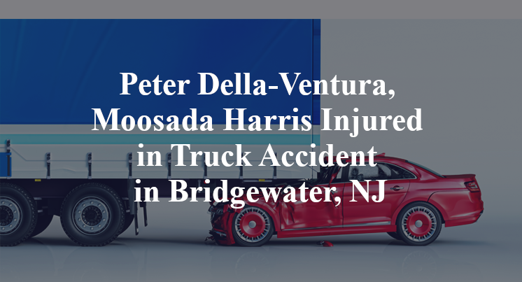 Peter Della-Ventura, Moosada Harris Injured in Truck Accident in Bridgewater, NJ