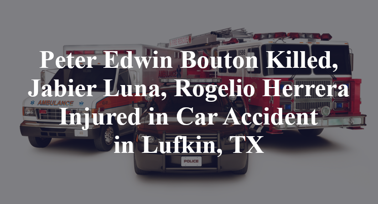 Peter Edwin Bouton Killed, Jabier Luna, Rogelio Herrera Injured in Car Accident in Lufkin, TX