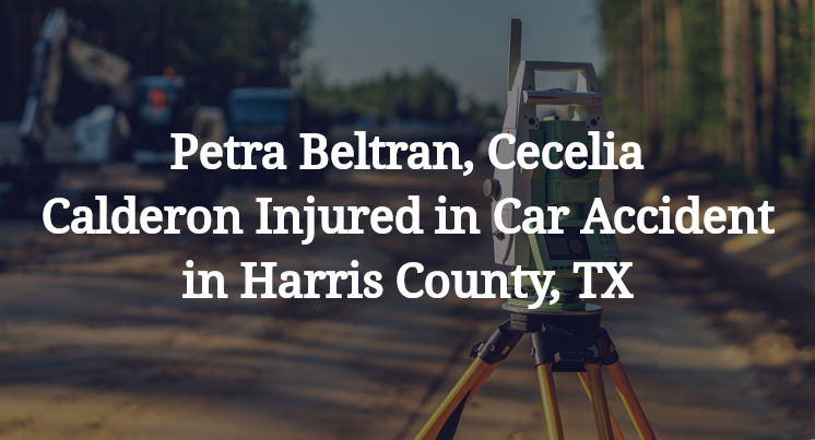 Petra Beltran, Cecelia Calderon Injured in Car Accident in Harris County, TX