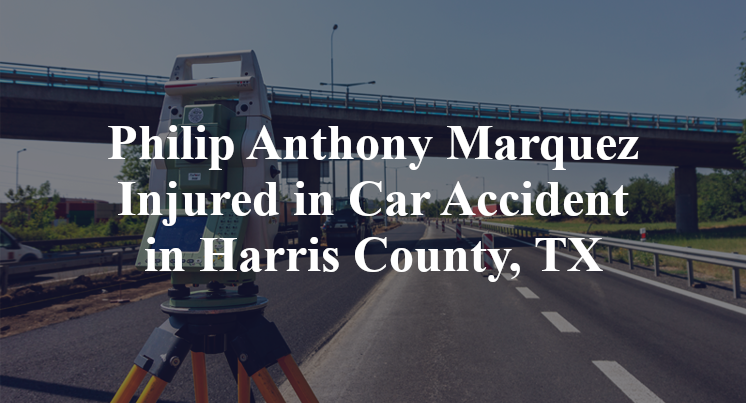 Philip Anthony Marquez Injured in Car Accident in Harris County, TX
