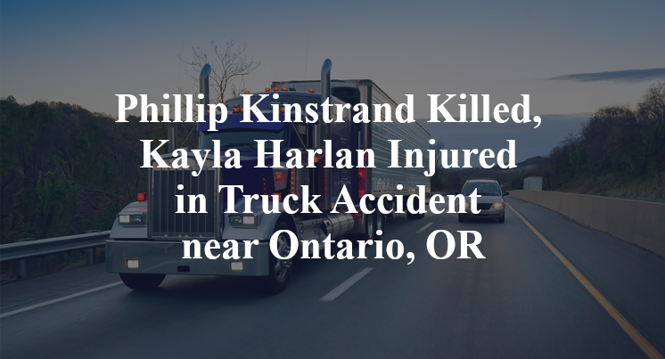 Phillip Kinstrand Killed, Kayla Harlan Injured in Truck Accident near Ontario, OR