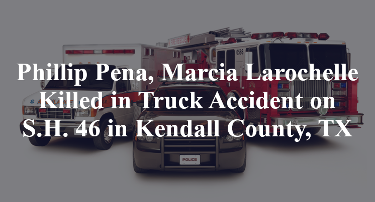 Phillip Pena, Marcia Larochelle Killed in Truck Accident on S.H. 46 in Kendall County, TX