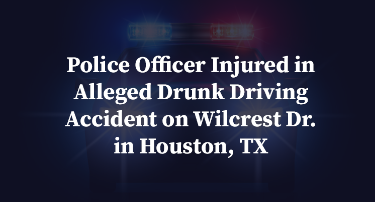 Police Officer Injured in Alleged Drunk Driving Accident on Wilcrest Dr. in Houston, TX