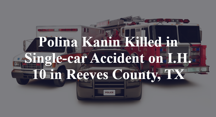 Polina Kanin Killed in Single-car Accident on I.H. 10 in Reeves County, TX