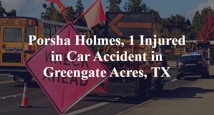 Porsha Holmes, 1 Injured in Car Accident in Greengate Acres, TX