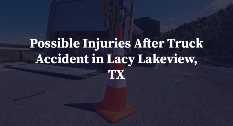 Possible Injuries After Truck Accident in Lacy Lakeview, TX