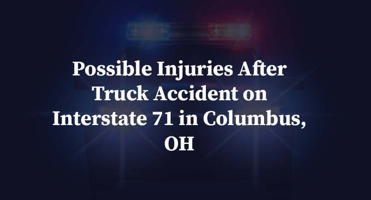 Possible Injuries After Truck Accident on Interstate 71 in Columbus, OH