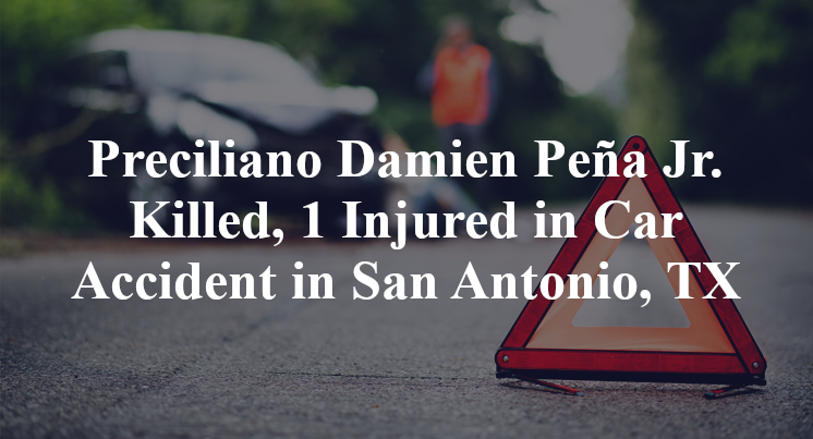 Preciliano Damien Peña Jr. Killed, 1 Injured in Car Accident in San Antonio, TX