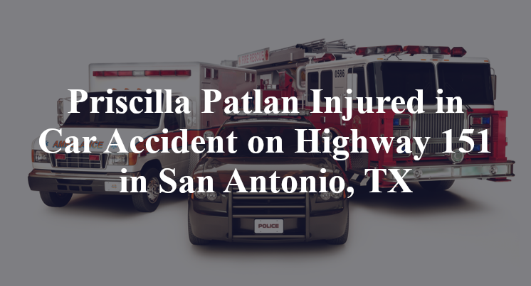 Priscilla Patlan Injured in Car Accident on Highway 151 in San Antonio, TX