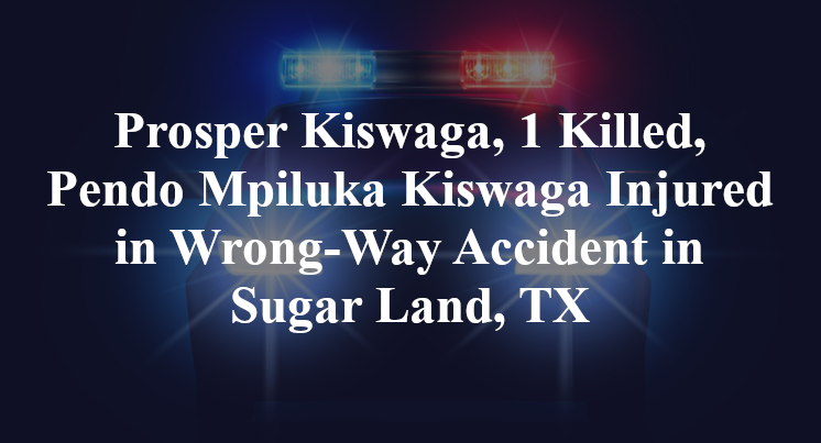 Prosper Kiswaga, Pendo Mpiluka Kiswaga Wrong-Way Accident in Sugar Land, TX