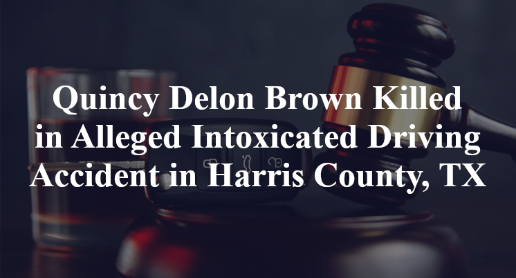 Quincy Delon Brown Killed in Alleged Intoxicated Driving Accident in Harris County, TX
