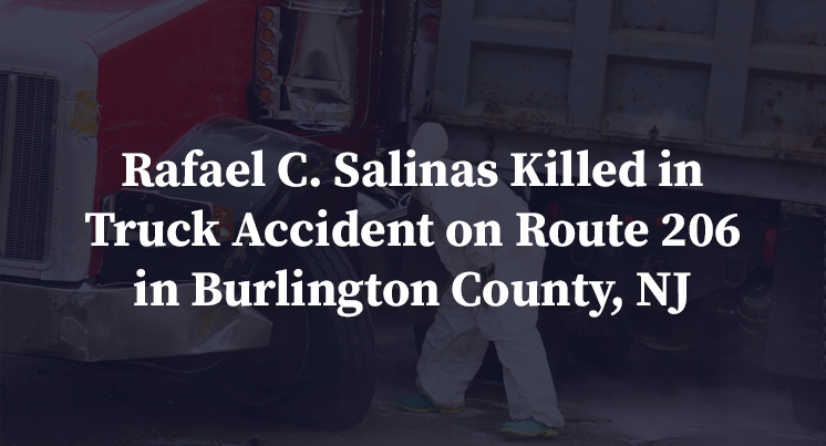 Rafael C. Salinas Killed in Truck Accident on Route 206 in Burlington County, NJ
