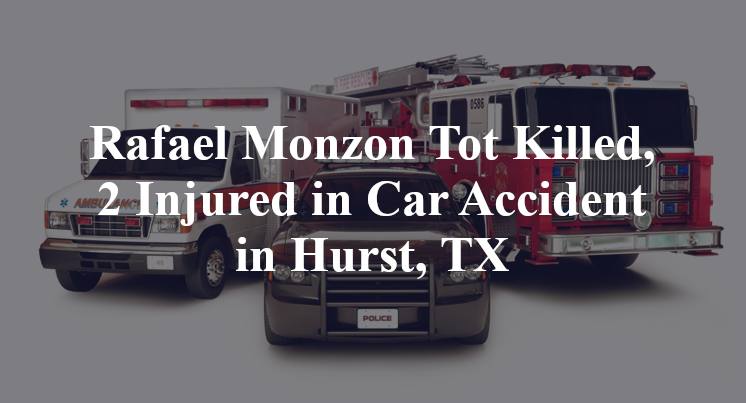 Rafael Monzon Tot Car Accident in Hurst, TX