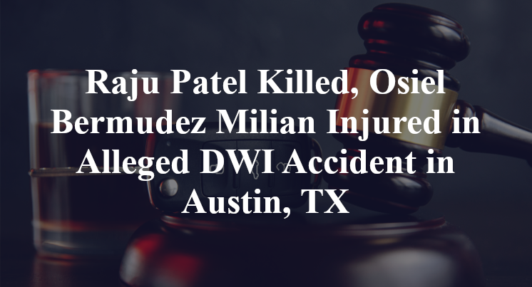 Raju Patel, Osiel Bermudez Milian Alleged DWI Accident in Austin, TX