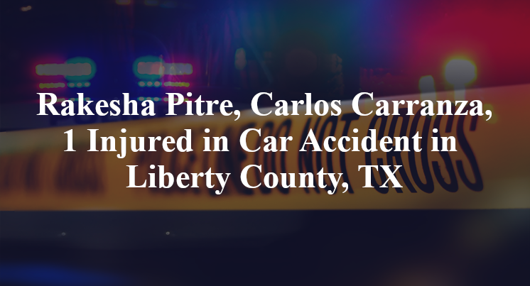 Rakesha Pitre, Carlos Carranza, Car Accident in Liberty County, TX