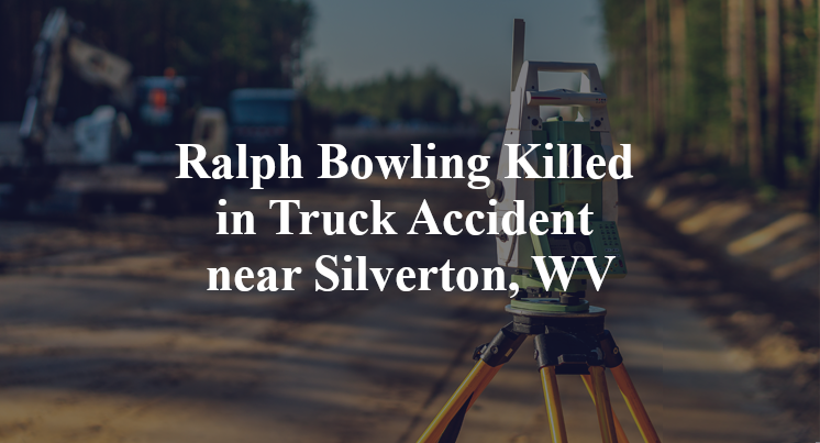 Ralph Bowling Killed in Truck Accident near Silverton, WV