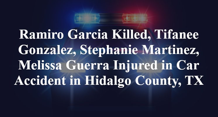 Ramiro Garcia, Tifanee Gonzalez, Stephanie Martinez, Melissa Guerra Car Accident in Hidalgo County, TX