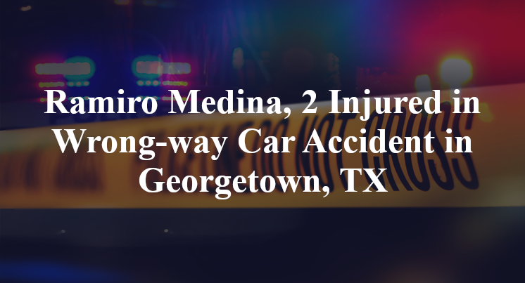 Ramiro Medina, 2 Injured in Wrong-way Car Accident in Georgetown, TX