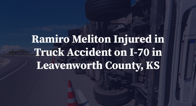 Ramiro Meliton Injured in Truck Accident on I-70 in Leavenworth County, KS