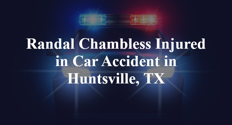 Randal Chambless Injured in Car Accident in Huntsville, TX