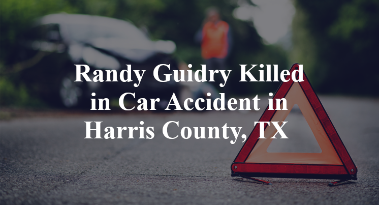 Randy Guidry Killed in Car Accident in Harris County, TX