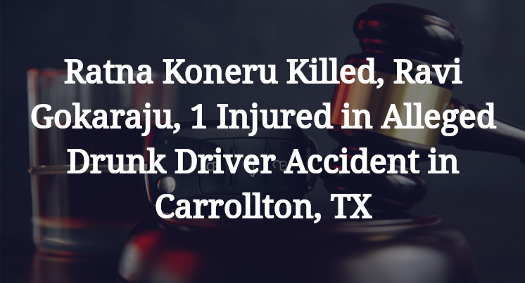 Ratna Koneru Killed, Ravi Gokaraju, 1 Injured in Alleged Drunk Driver Accident in Carrollton, TX