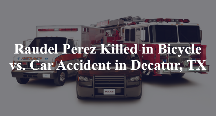 Raudel Perez Killed in Bicycle vs. Car Accident in Decatur, TX