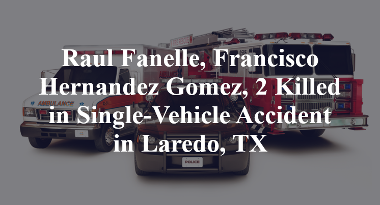 Raul Fanelle, Francisco Hernandez Gomez, 2 Killed in Single-Vehicle Accident in Laredo, TX