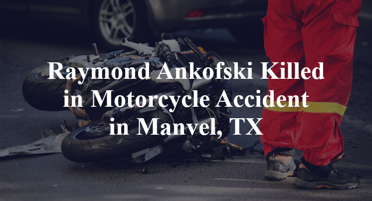 Raymond Ankofski Motorcycle Accident in Manvel, TX