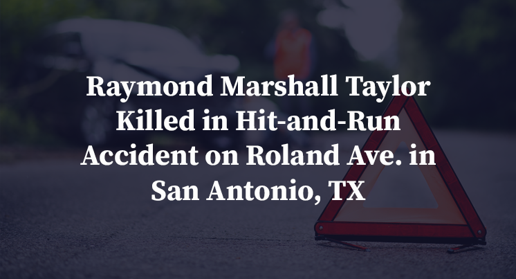 Raymond Marshall Taylor Killed in Hit-and-Run Accident on Roland Ave. in San Antonio, TX