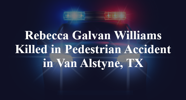 Rebecca Galvan Williams Killed in Pedestrian Accident in Van Alstyne, TX