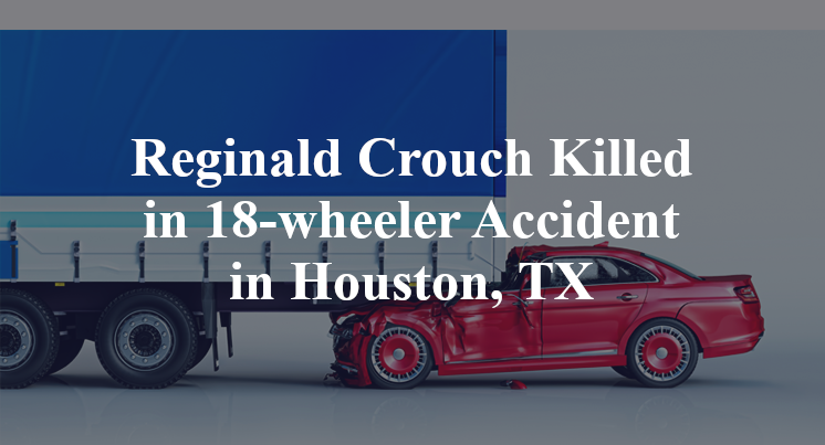 Reginald Crouch 18-wheeler Accident in Houston, TX