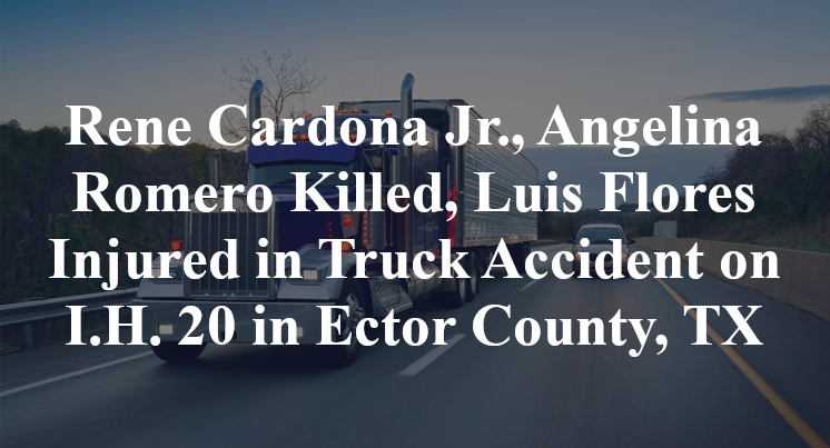 Rene Cardona Jr., Angelina Romero Killed, Luis Flores Injured in Truck Accident on I.H. 20 in Ector County, TX