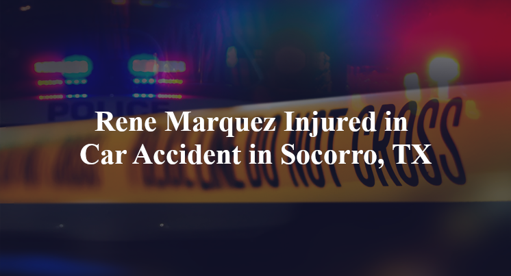 rene marquez car accident socorro tx