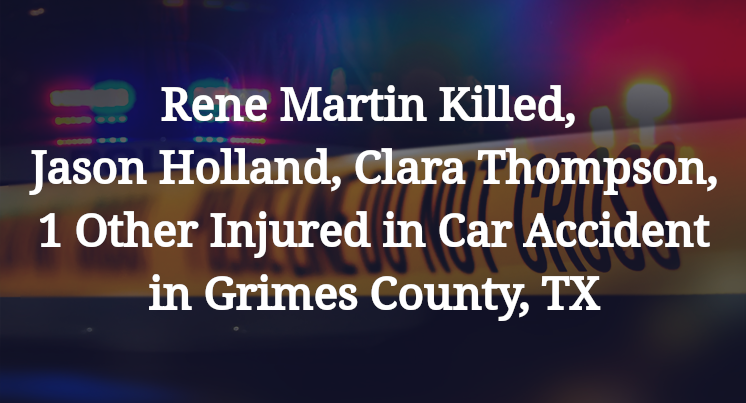 Rene Martin Killed, Jason Holland, Clara Thompson, 1 Other Injured in Car Accident in Grimes County, TX