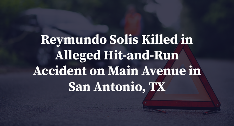 Reymundo Solis Killed in Alleged Hit-and-Run Accident on Main Avenue in San Antonio, TX