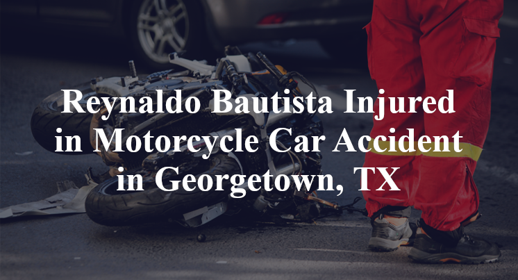 Reynaldo Bautista Injured in Motorcycle Car Accident in Georgetown, TX