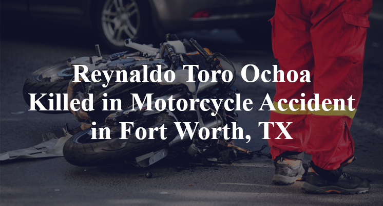 Reynaldo Toro Ochoa Killed in Motorcycle Accident in Fort Worth, TX