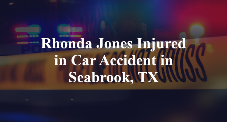 Rhonda Lee Jones Injured in Car Accident in Seabrook, TX