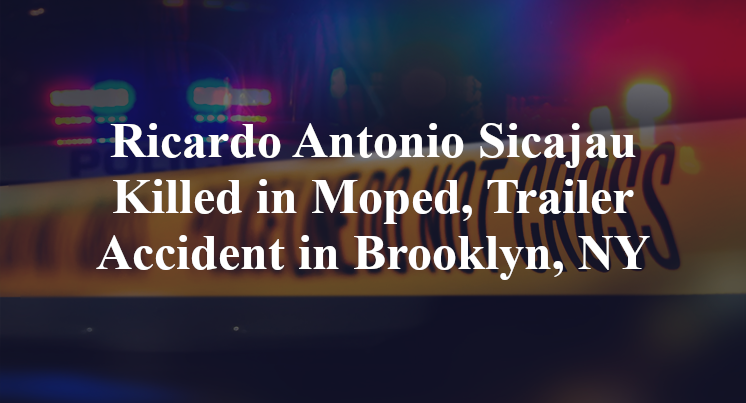 Ricardo Antonio Sicajau Killed in Moped, Trailer Accident in Brooklyn, NY