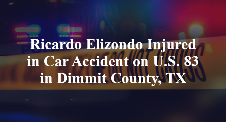 Ricardo Elizondo Injured in Car Accident on U.S. 83 in Dimmit County, TX